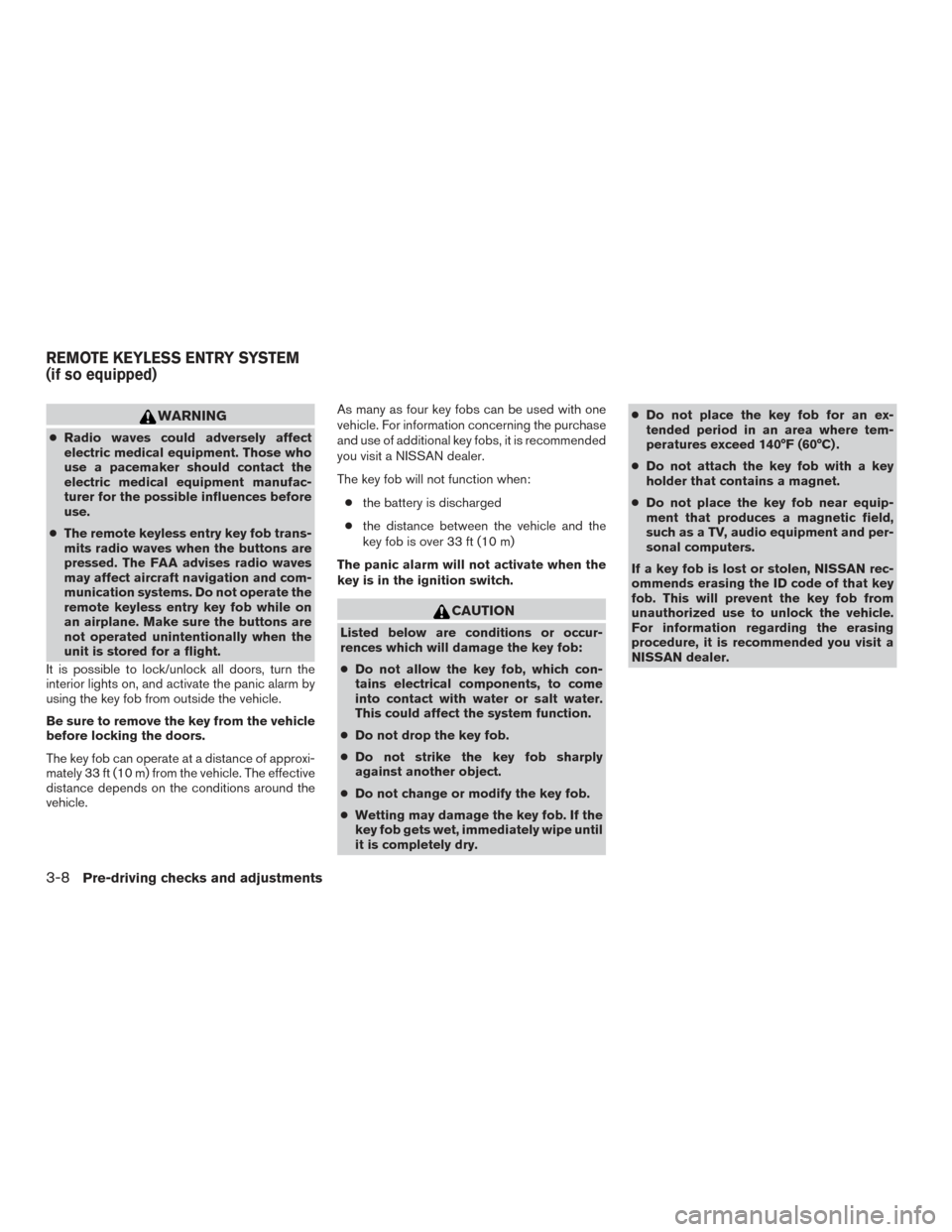 NISSAN ROGUE 2016 2.G Service Manual WARNING
●Radio waves could adversely affect
electric medical equipment. Those who
use a pacemaker should contact the
electric medical equipment manufac-
turer for the possible influences before
use.