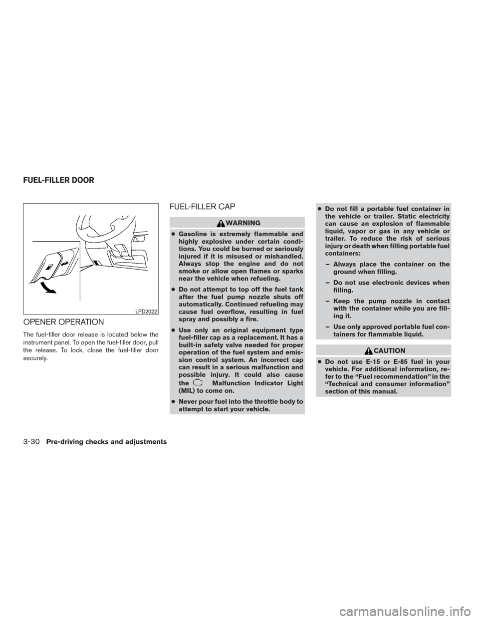 NISSAN ROGUE 2016 2.G Owners Manual OPENER OPERATION
The fuel-filler door release is located below the
instrument panel. To open the fuel-filler door, pull
the release. To lock, close the fuel-filler door
securely.
FUEL-FILLER CAP
WARNI