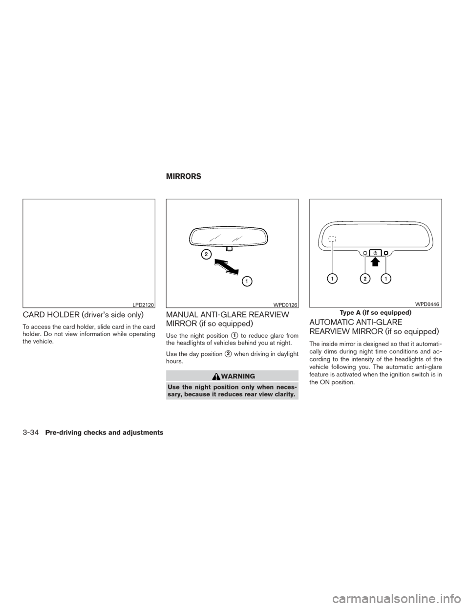 NISSAN ROGUE 2016 2.G Owners Manual CARD HOLDER (driver’s side only)
To access the card holder, slide card in the card
holder. Do not view information while operating
the vehicle.
MANUAL ANTI-GLARE REARVIEW
MIRROR (if so equipped)
Use