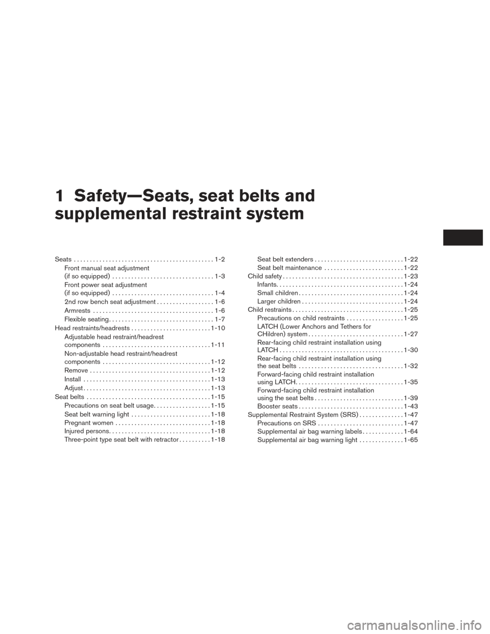NISSAN ROGUE 2016 2.G User Guide 1 Safety—Seats, seat belts and
supplemental restraint system
Seats............................................1-2
Front manual seat adjustment
(if so equipped) ................................1-3
Fr NISSAN ROGUE 2016 2.G User Guide 1 Safety—Seats, seat belts and
supplemental restraint system
Seats............................................1-2
Front manual seat adjustment
(if so equipped) ................................1-3
Fr