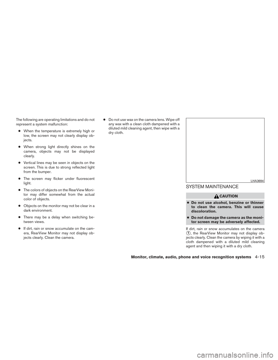 NISSAN ROGUE 2016 2.G User Guide The following are operating limitations and do not
represent a system malfunction:● When the temperature is extremely high or
low, the screen may not clearly display ob-
jects.
● When strong light