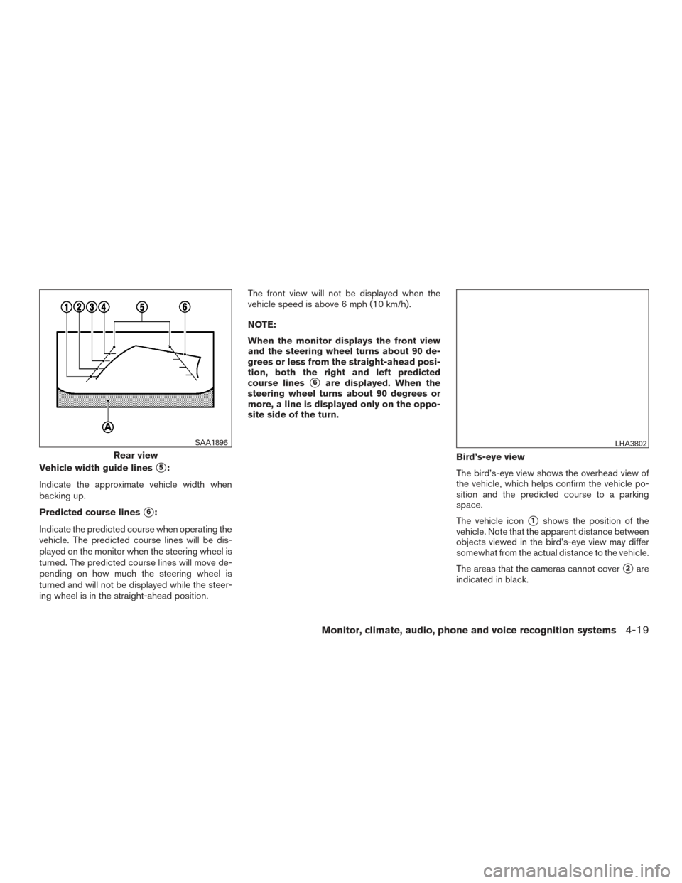 NISSAN ROGUE 2016 2.G Owners Manual Vehicle width guide lines5:
Indicate the approximate vehicle width when
backing up.
Predicted course lines
6:
Indicate the predicted course when operating the
vehicle. The predicted course lines wil