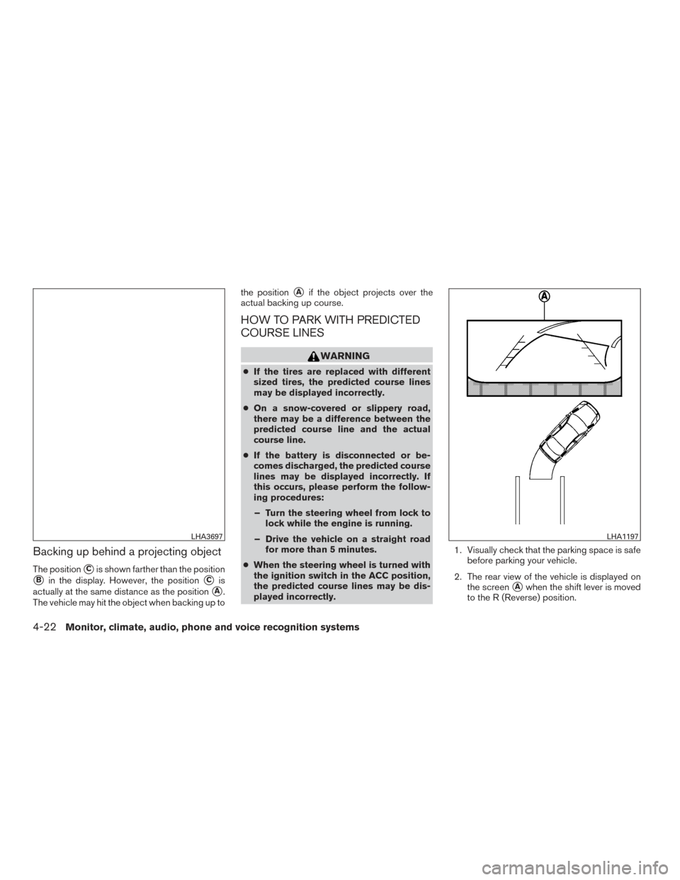 NISSAN ROGUE 2016 2.G Owners Guide Backing up behind a projecting object
The positionCis shown farther than the position
Bin the display. However, the positionCis
actually at the same distance as the position
A.
The vehicle may hit