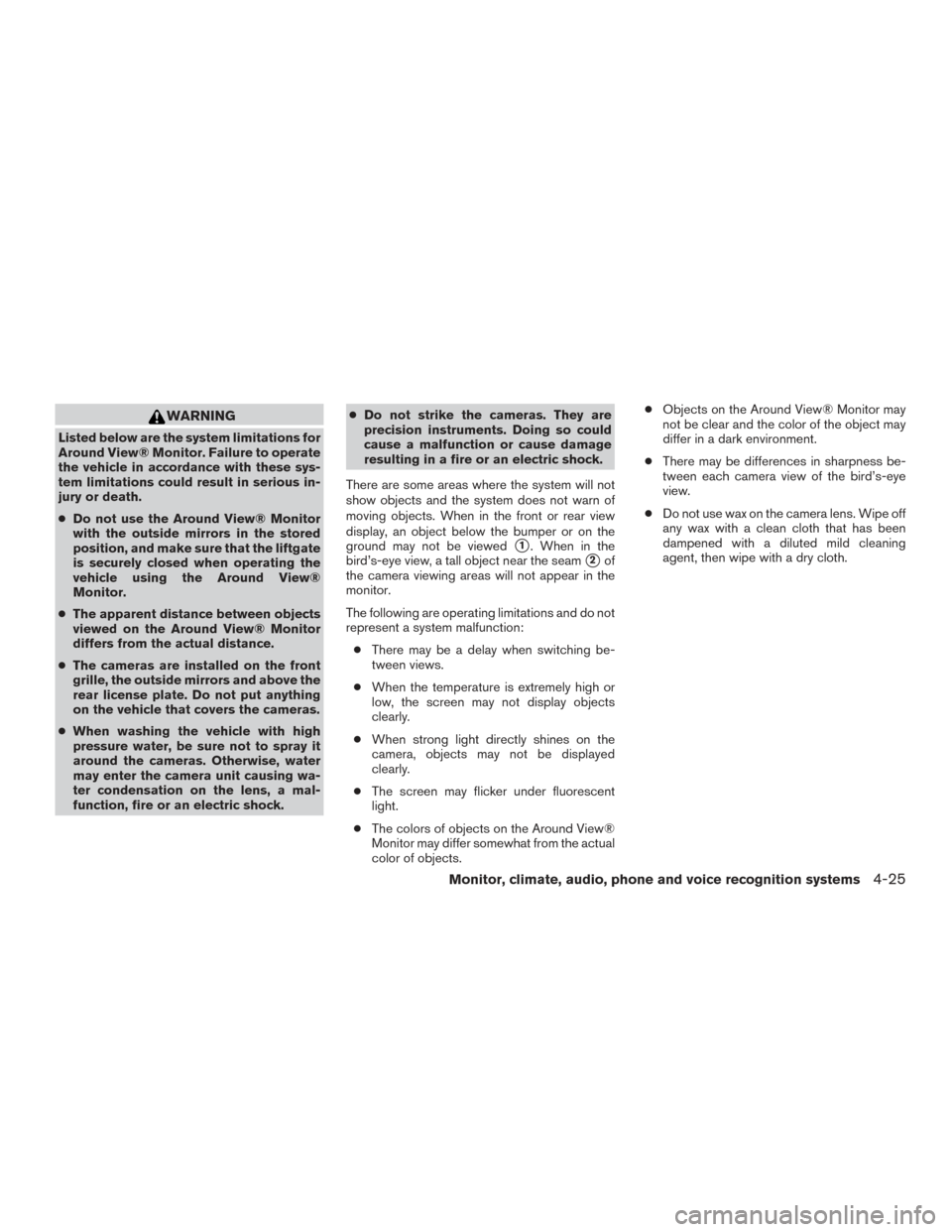 NISSAN ROGUE 2016 2.G Owners Manual WARNING
Listed below are the system limitations for
Around View® Monitor. Failure to operate
the vehicle in accordance with these sys-
tem limitations could result in serious in-
jury or death.
●Do