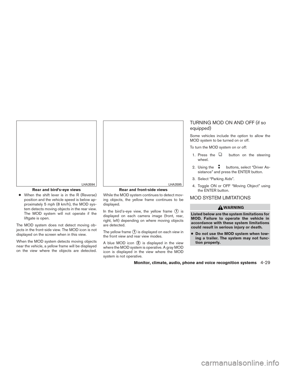 NISSAN ROGUE 2016 2.G Owners Manual ●When the shift lever is in the R (Reverse)
position and the vehicle speed is below ap-
proximately 5 mph (8 km/h), the MOD sys-
tem detects moving objects in the rear view.
The MOD system will not NISSAN ROGUE 2016 2.G Owners Manual ●When the shift lever is in the R (Reverse)
position and the vehicle speed is below ap-
proximately 5 mph (8 km/h), the MOD sys-
tem detects moving objects in the rear view.
The MOD system will not
