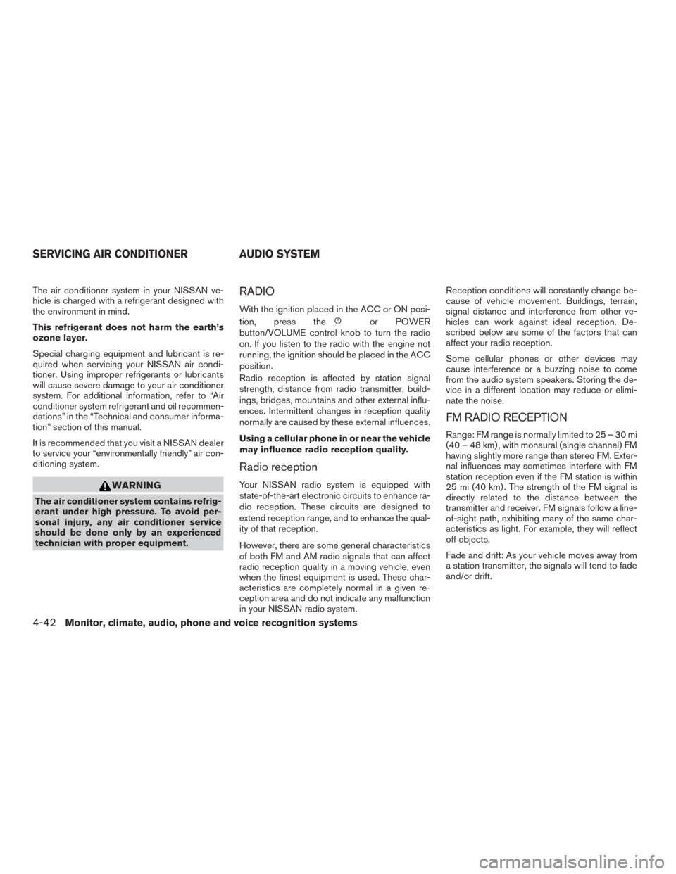 NISSAN ROGUE 2016 2.G Owners Manual The air conditioner system in your NISSAN ve-
hicle is charged with a refrigerant designed with
the environment in mind.
This refrigerant does not harm the earth’s
ozone layer.
Special charging equi NISSAN ROGUE 2016 2.G Owners Manual The air conditioner system in your NISSAN ve-
hicle is charged with a refrigerant designed with
the environment in mind.
This refrigerant does not harm the earth’s
ozone layer.
Special charging equi