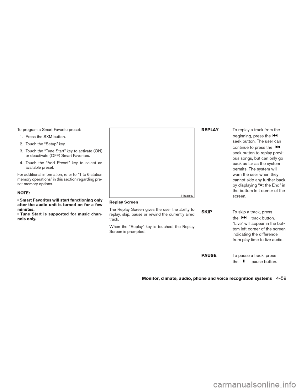 NISSAN ROGUE 2016 2.G Owners Manual To program a Smart Favorite preset:1. Press the SXM button.
2. Touch the “Setup” key.
3. Touch the “Tune Start” key to activate (ON) or deactivate (OFF) Smart Favorites.
4. Touch the “Add Pr NISSAN ROGUE 2016 2.G Owners Manual To program a Smart Favorite preset:1. Press the SXM button.
2. Touch the “Setup” key.
3. Touch the “Tune Start” key to activate (ON) or deactivate (OFF) Smart Favorites.
4. Touch the “Add Pr