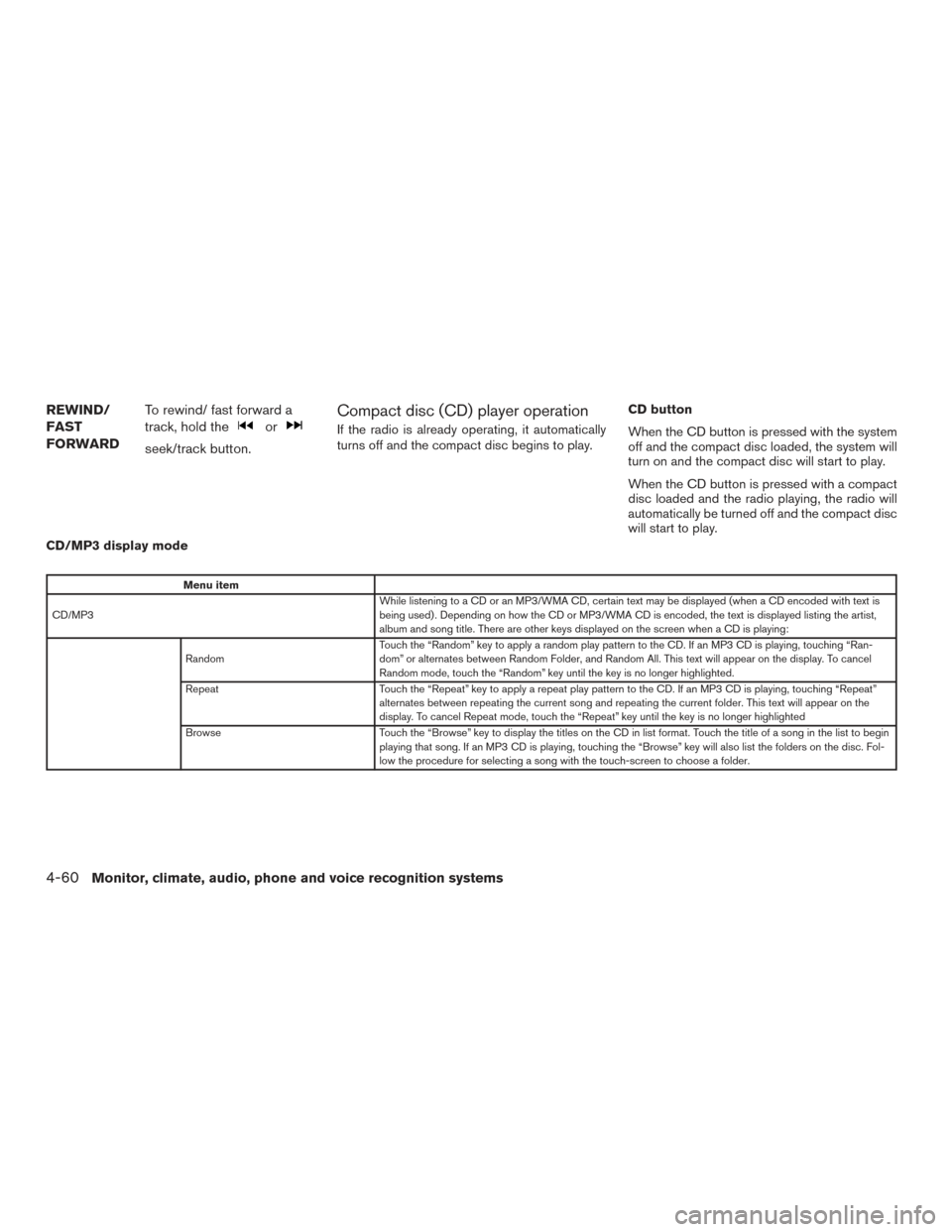 NISSAN ROGUE 2016 2.G Owners Manual REWIND/
FAST
FORWARDTo rewind/ fast forward a
track, hold the
or
seek/track button.
Compact disc (CD) player operation
If the radio is already operating, it automatically
turns off and the compact dis NISSAN ROGUE 2016 2.G Owners Manual REWIND/
FAST
FORWARDTo rewind/ fast forward a
track, hold the
or
seek/track button.
Compact disc (CD) player operation
If the radio is already operating, it automatically
turns off and the compact dis