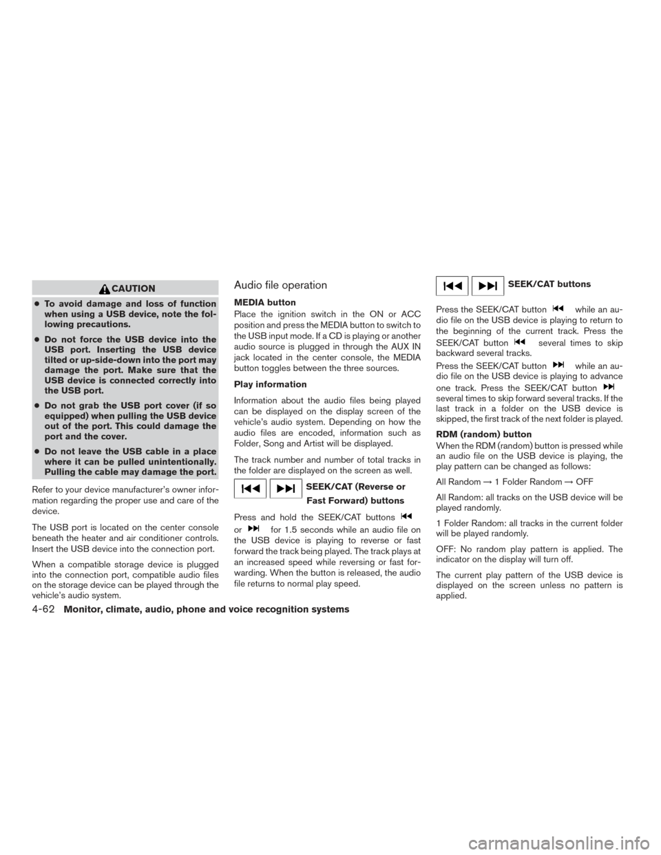 NISSAN ROGUE 2016 2.G Owners Manual CAUTION
●To avoid damage and loss of function
when using a USB device, note the fol-
lowing precautions.
● Do not force the USB device into the
USB port. Inserting the USB device
tilted or up-side NISSAN ROGUE 2016 2.G Owners Manual CAUTION
●To avoid damage and loss of function
when using a USB device, note the fol-
lowing precautions.
● Do not force the USB device into the
USB port. Inserting the USB device
tilted or up-side