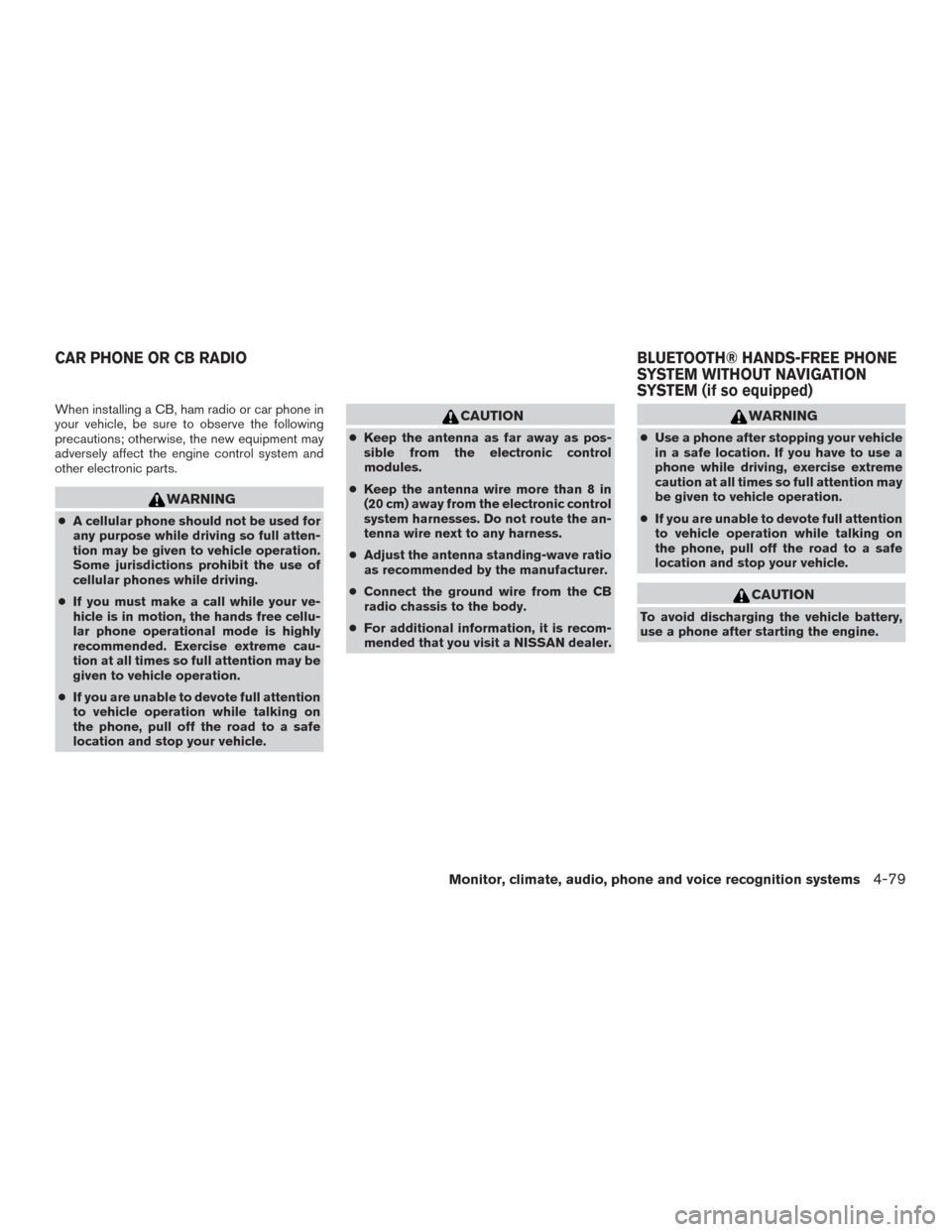NISSAN ROGUE 2016 2.G Owners Manual When installing a CB, ham radio or car phone in
your vehicle, be sure to observe the following
precautions; otherwise, the new equipment may
adversely affect the engine control system and
other electr NISSAN ROGUE 2016 2.G Owners Manual When installing a CB, ham radio or car phone in
your vehicle, be sure to observe the following
precautions; otherwise, the new equipment may
adversely affect the engine control system and
other electr