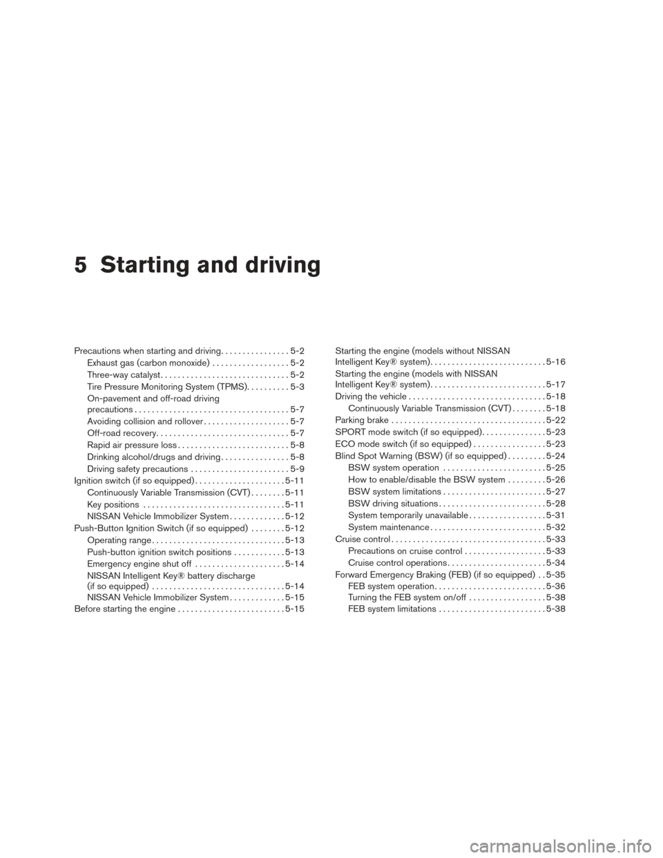 NISSAN ROGUE 2016 2.G Service Manual 5 Starting and driving
Precautions when starting and driving................5-2
Exhaust gas (carbon monoxide) ..................5-2
Three-way catalyst ..............................5-2
Tire Pressure M