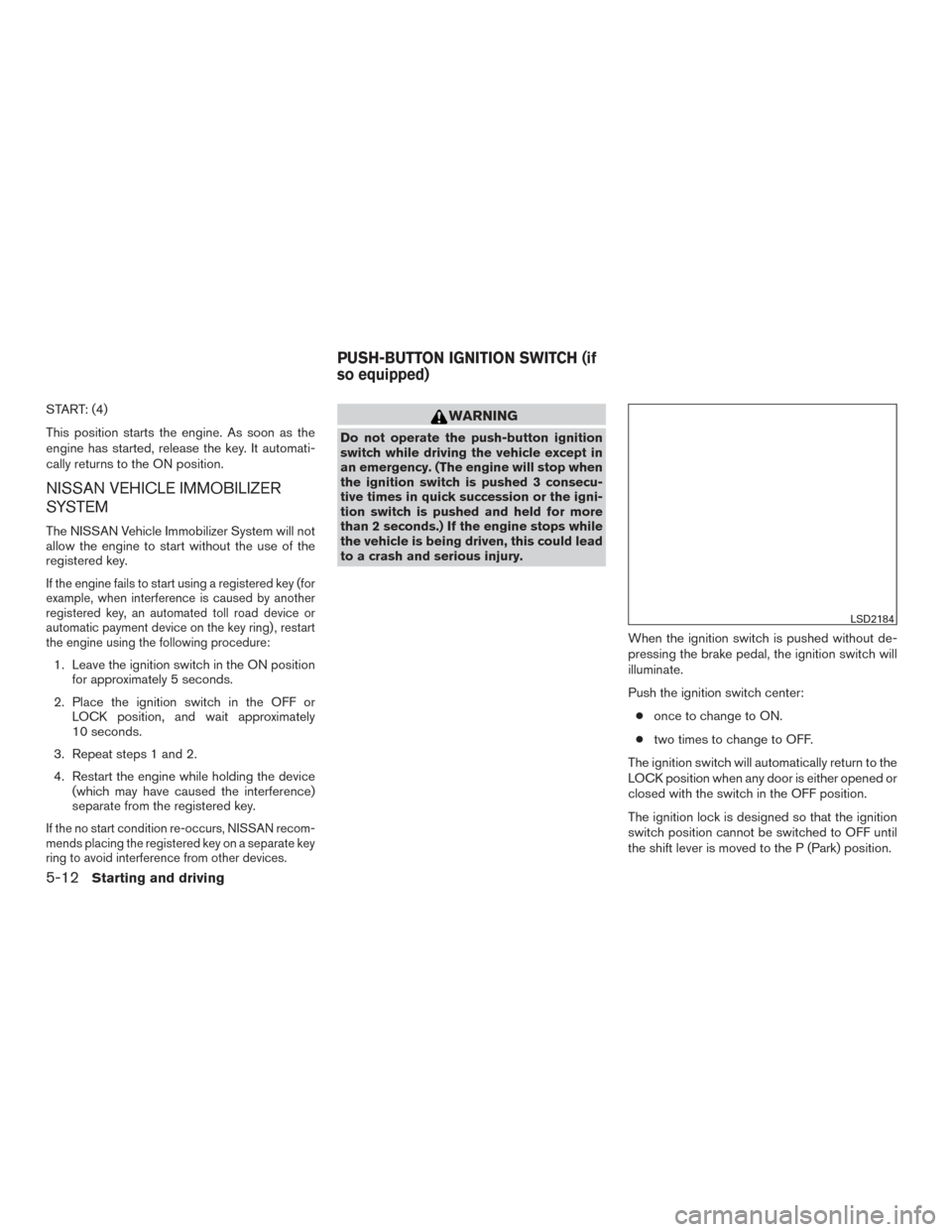 NISSAN ROGUE 2016 2.G Owners Manual START: (4)
This position starts the engine. As soon as the
engine has started, release the key. It automati-
cally returns to the ON position.
NISSAN VEHICLE IMMOBILIZER
SYSTEM
The NISSAN Vehicle Immo NISSAN ROGUE 2016 2.G Owners Manual START: (4)
This position starts the engine. As soon as the
engine has started, release the key. It automati-
cally returns to the ON position.
NISSAN VEHICLE IMMOBILIZER
SYSTEM
The NISSAN Vehicle Immo