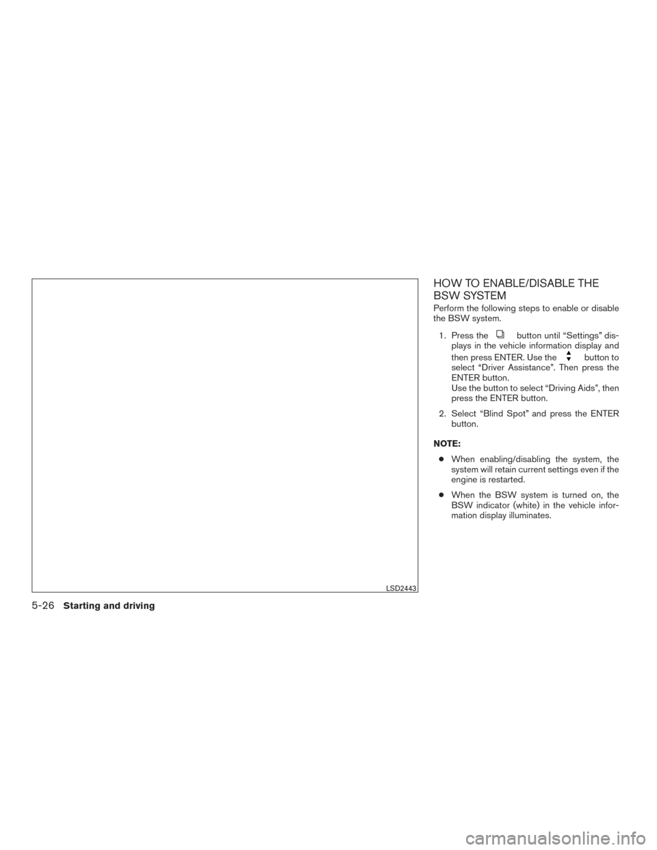 NISSAN ROGUE 2016 2.G Owners Manual HOW TO ENABLE/DISABLE THE
BSW SYSTEM
Perform the following steps to enable or disable
the BSW system.1. Press the
button until “Settings” dis-
plays in the vehicle information display and
then pre NISSAN ROGUE 2016 2.G Owners Manual HOW TO ENABLE/DISABLE THE
BSW SYSTEM
Perform the following steps to enable or disable
the BSW system.1. Press the
button until “Settings” dis-
plays in the vehicle information display and
then pre