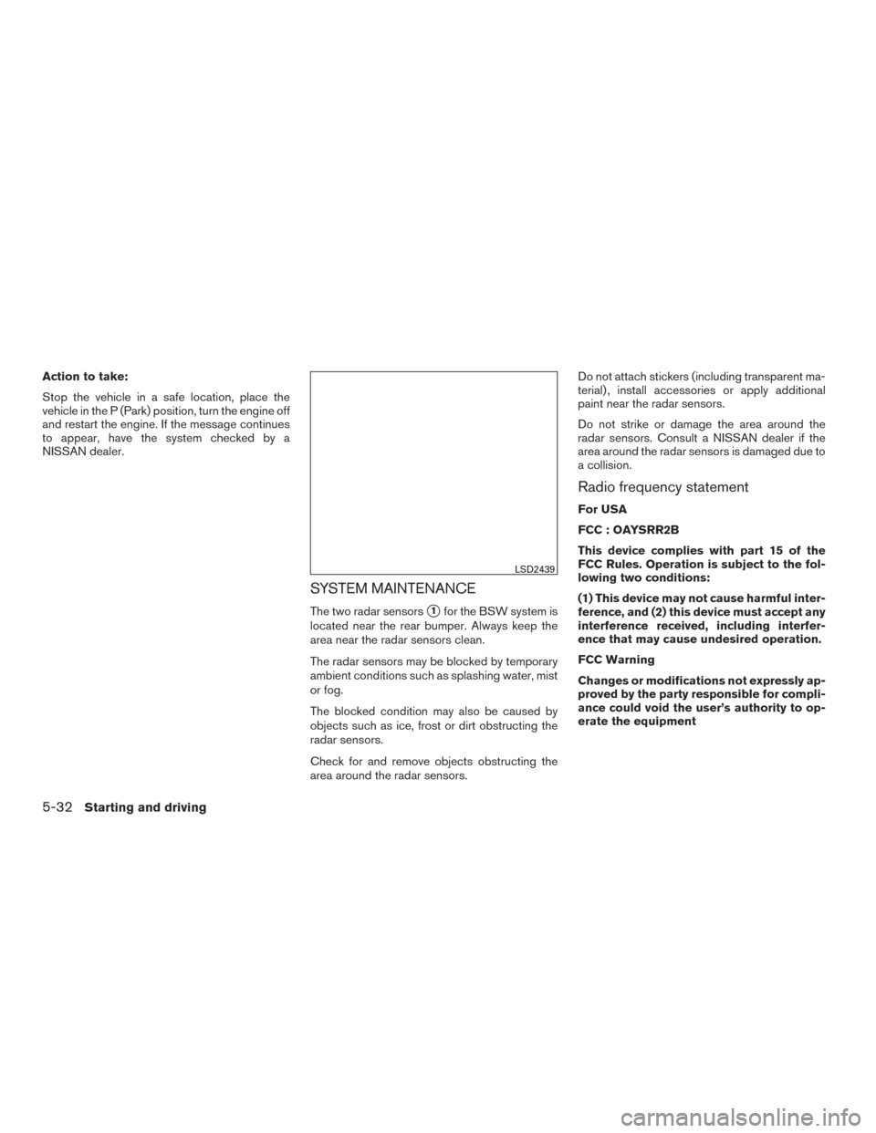 NISSAN ROGUE 2016 2.G Repair Manual Action to take:
Stop the vehicle in a safe location, place the
vehicle in the P (Park) position, turn the engine off
and restart the engine. If the message continues
to appear, have the system checked