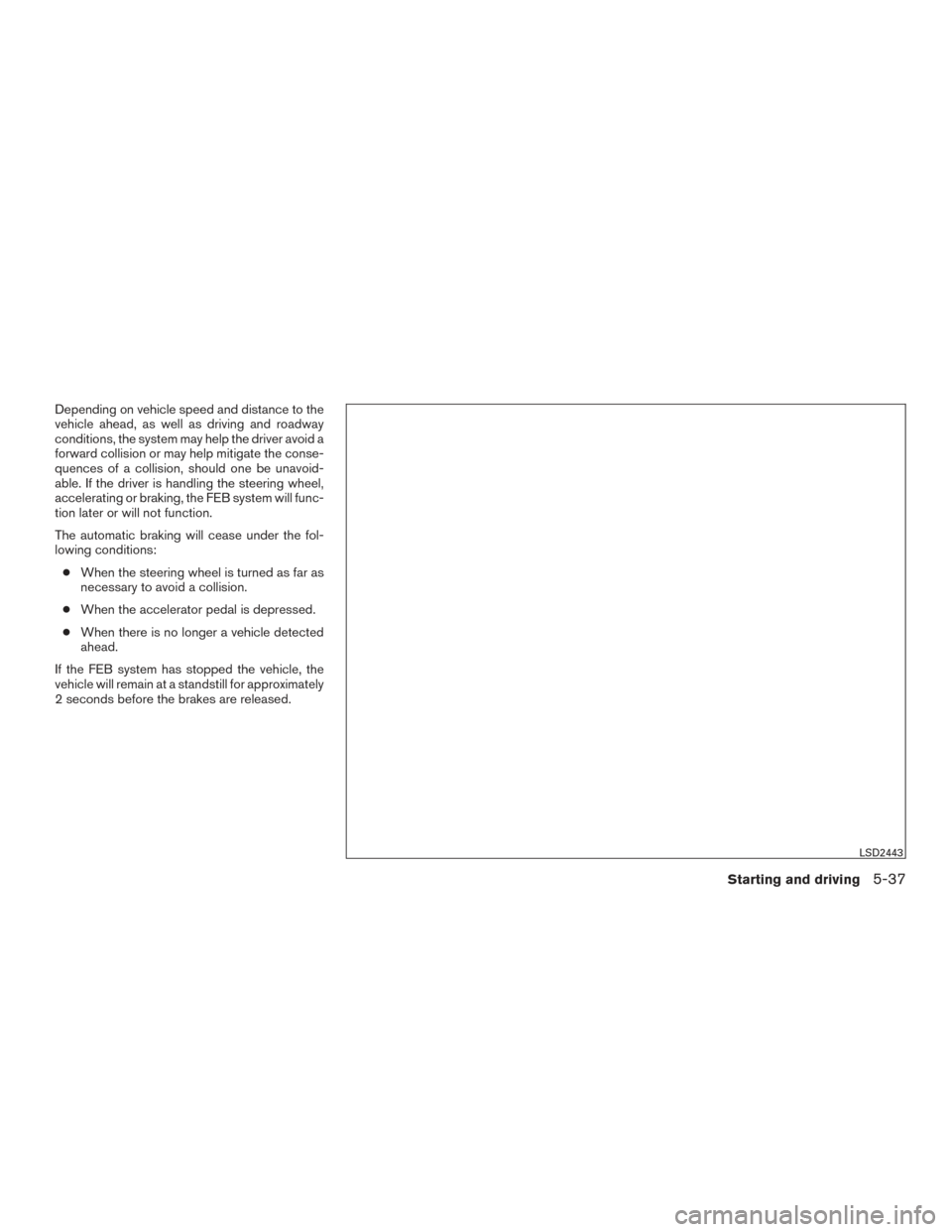 NISSAN ROGUE 2016 2.G Owners Manual Depending on vehicle speed and distance to the
vehicle ahead, as well as driving and roadway
conditions, the system may help the driver avoid a
forward collision or may help mitigate the conse-
quence NISSAN ROGUE 2016 2.G Owners Manual Depending on vehicle speed and distance to the
vehicle ahead, as well as driving and roadway
conditions, the system may help the driver avoid a
forward collision or may help mitigate the conse-
quence