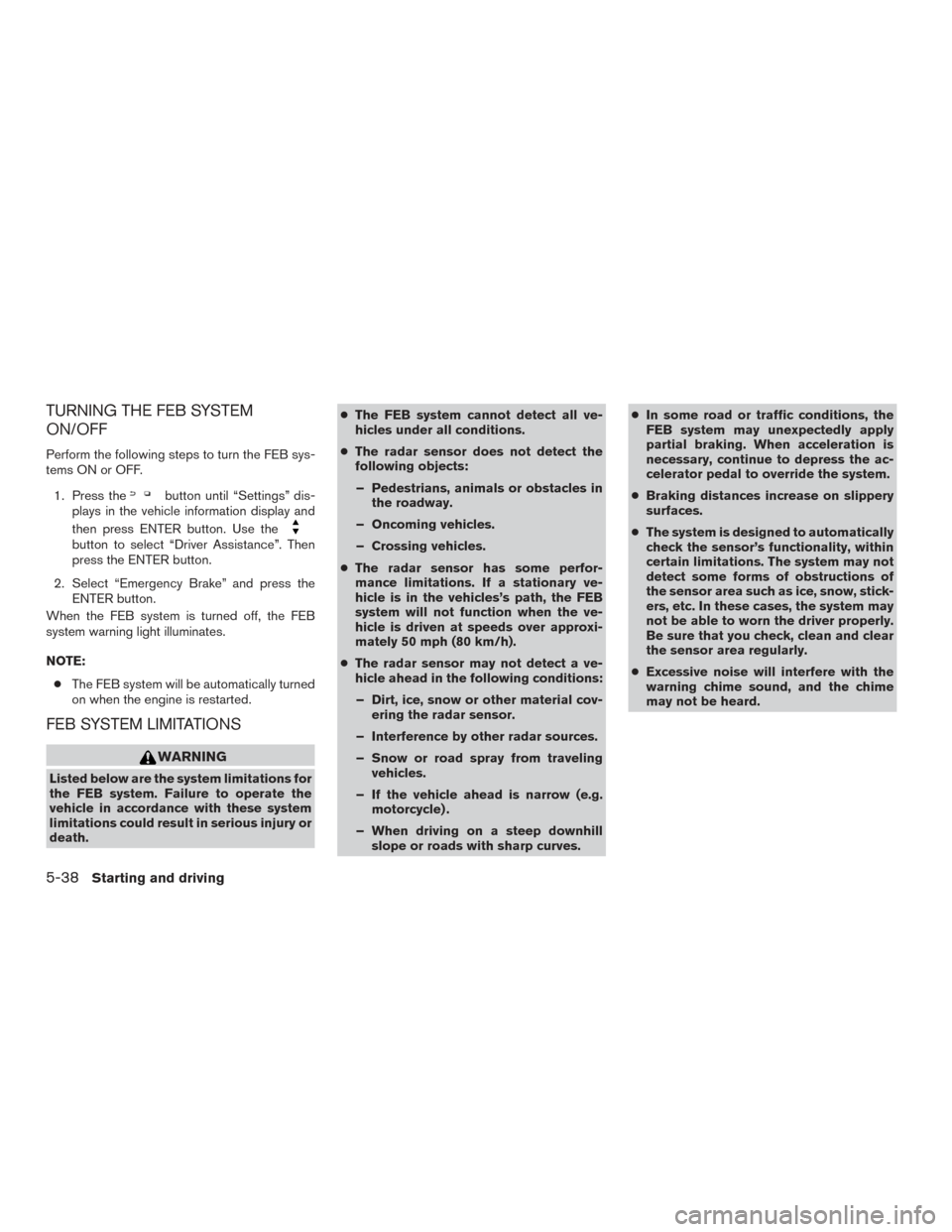 NISSAN ROGUE 2016 2.G Owners Manual TURNING THE FEB SYSTEM
ON/OFF
Perform the following steps to turn the FEB sys-
tems ON or OFF.1. Press the
button until “Settings” dis-
plays in the vehicle information display and
then press ENTE NISSAN ROGUE 2016 2.G Owners Manual TURNING THE FEB SYSTEM
ON/OFF
Perform the following steps to turn the FEB sys-
tems ON or OFF.1. Press the
button until “Settings” dis-
plays in the vehicle information display and
then press ENTE