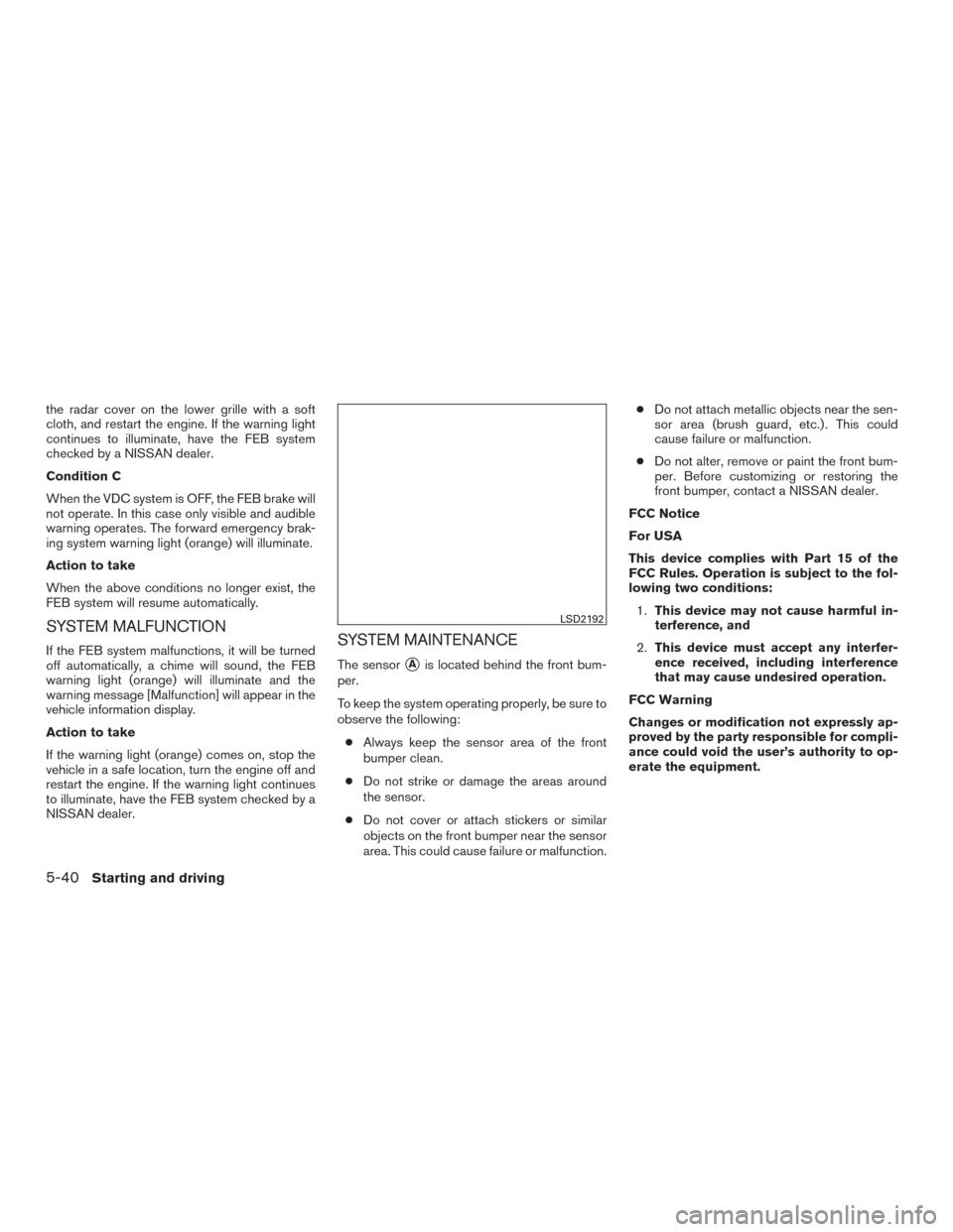 NISSAN ROGUE 2016 2.G Owners Manual the radar cover on the lower grille with a soft
cloth, and restart the engine. If the warning light
continues to illuminate, have the FEB system
checked by a NISSAN dealer.
Condition C
When the VDC sy NISSAN ROGUE 2016 2.G Owners Manual the radar cover on the lower grille with a soft
cloth, and restart the engine. If the warning light
continues to illuminate, have the FEB system
checked by a NISSAN dealer.
Condition C
When the VDC sy