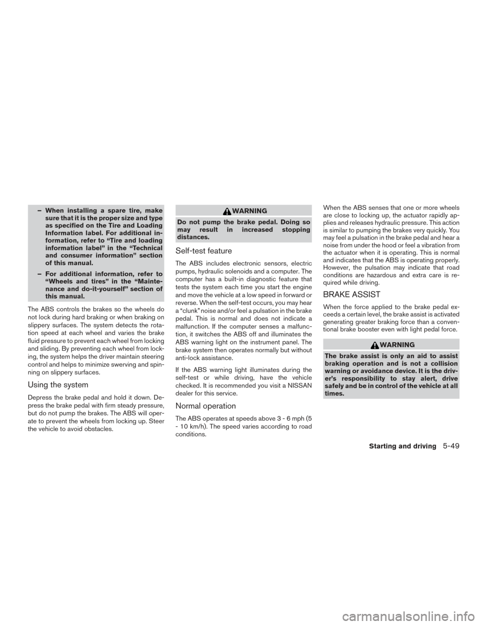 NISSAN ROGUE 2016 2.G Owners Manual – When installing a spare tire, makesure that it is the proper size and type
as specified on the Tire and Loading
Information label. For additional in-
formation, refer to “Tire and loading
inform NISSAN ROGUE 2016 2.G Owners Manual – When installing a spare tire, makesure that it is the proper size and type
as specified on the Tire and Loading
Information label. For additional in-
formation, refer to “Tire and loading
inform