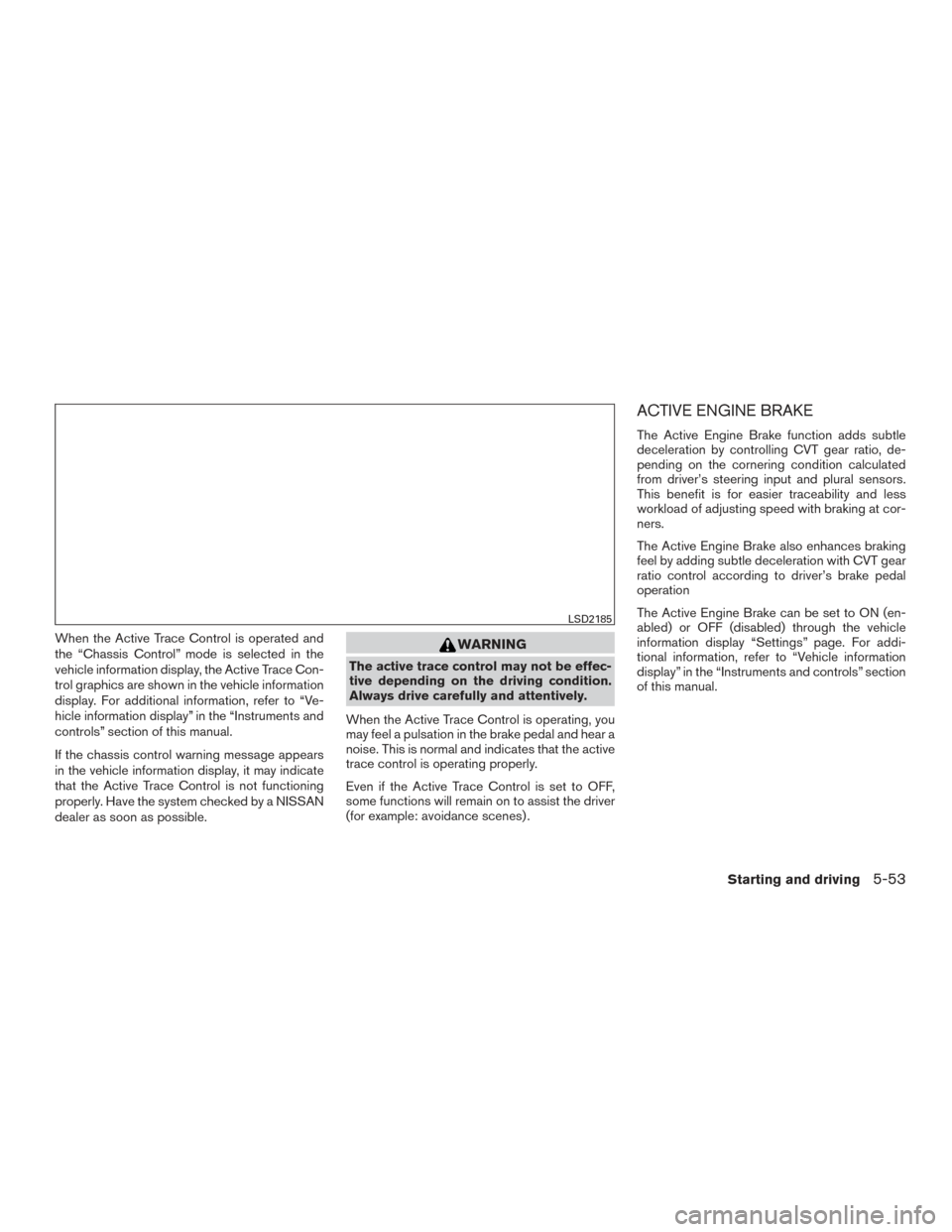 NISSAN ROGUE 2016 2.G Owners Manual When the Active Trace Control is operated and
the “Chassis Control” mode is selected in the
vehicle information display, the Active Trace Con-
trol graphics are shown in the vehicle information
di NISSAN ROGUE 2016 2.G Owners Manual When the Active Trace Control is operated and
the “Chassis Control” mode is selected in the
vehicle information display, the Active Trace Con-
trol graphics are shown in the vehicle information
di