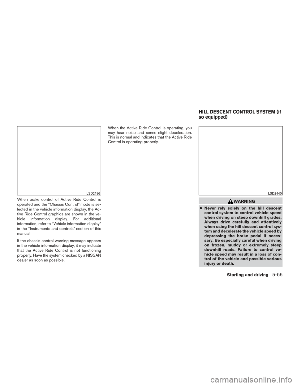 NISSAN ROGUE 2016 2.G Owners Manual When brake control of Active Ride Control is
operated and the “Chassis Control” mode is se-
lected in the vehicle information display, the Ac-
tive Ride Control graphics are shown in the ve-
hicle NISSAN ROGUE 2016 2.G Owners Manual When brake control of Active Ride Control is
operated and the “Chassis Control” mode is se-
lected in the vehicle information display, the Ac-
tive Ride Control graphics are shown in the ve-
hicle