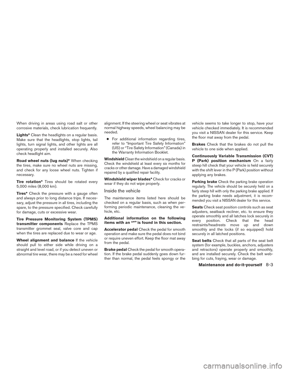 NISSAN ROGUE 2016 2.G Owners Manual When driving in areas using road salt or other
corrosive materials, check lubrication frequently.
Lights*Clean the headlights on a regular basis.
Make sure that the headlights, stop lights, tail
light NISSAN ROGUE 2016 2.G Owners Manual When driving in areas using road salt or other
corrosive materials, check lubrication frequently.
Lights*Clean the headlights on a regular basis.
Make sure that the headlights, stop lights, tail
light