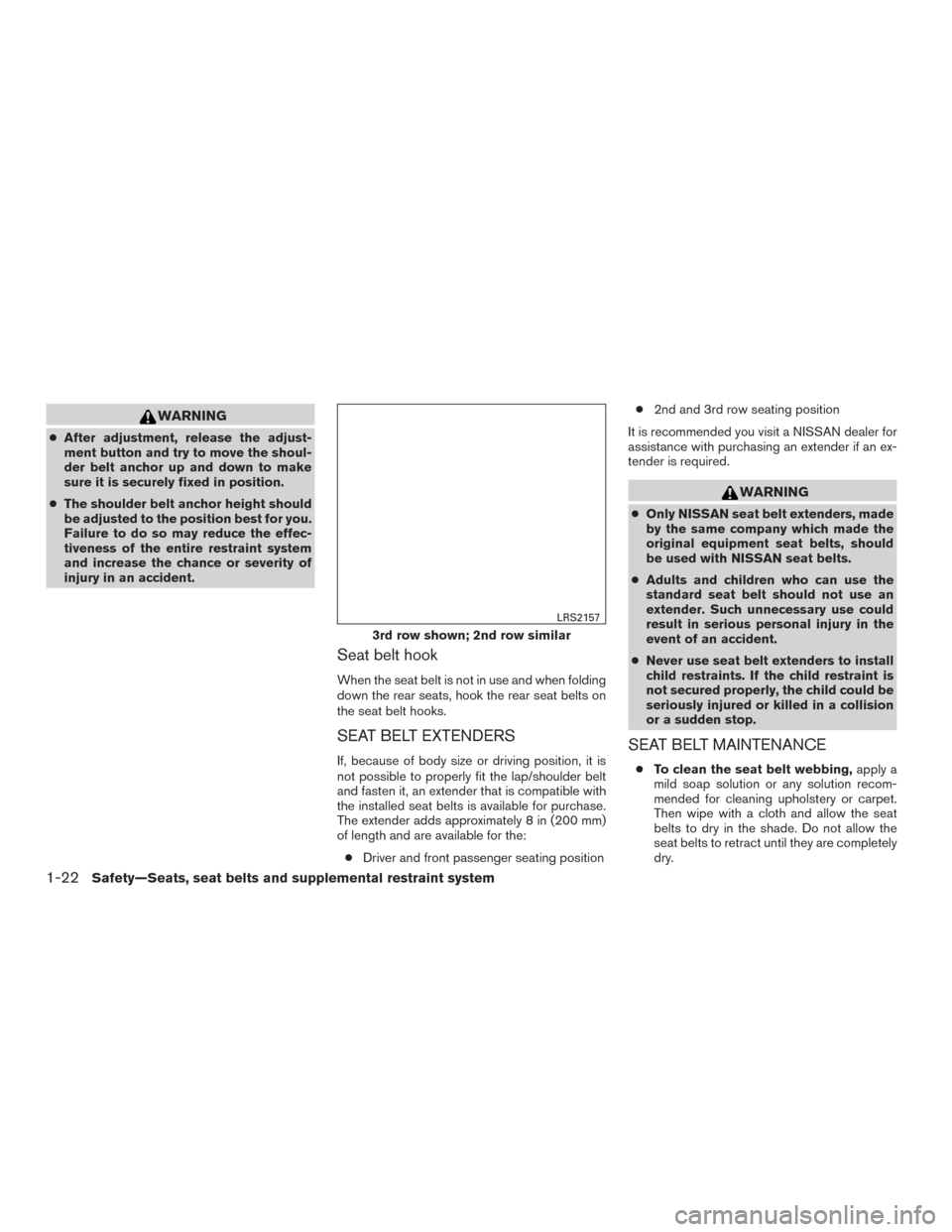 NISSAN ROGUE 2016 2.G Service Manual WARNING
●After adjustment, release the adjust-
ment button and try to move the shoul-
der belt anchor up and down to make
sure it is securely fixed in position.
● The shoulder belt anchor height s