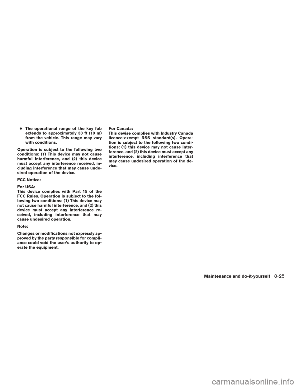 NISSAN ROGUE 2016 2.G Service Manual ●The operational range of the key fob
extends to approximately 33 ft (10 m)
from the vehicle. This range may vary
with conditions.
Operation is subject to the following two
conditions: (1) This devi