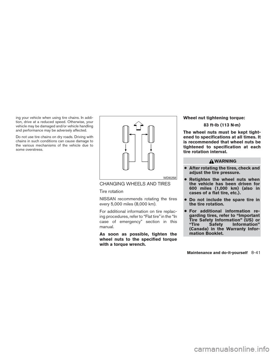 NISSAN ROGUE 2016 2.G Manual PDF ing your vehicle when using tire chains. In addi-
tion, drive at a reduced speed. Otherwise, your
vehicle may be damaged and/or vehicle handling
and performance may be adversely affected.
Do not use t