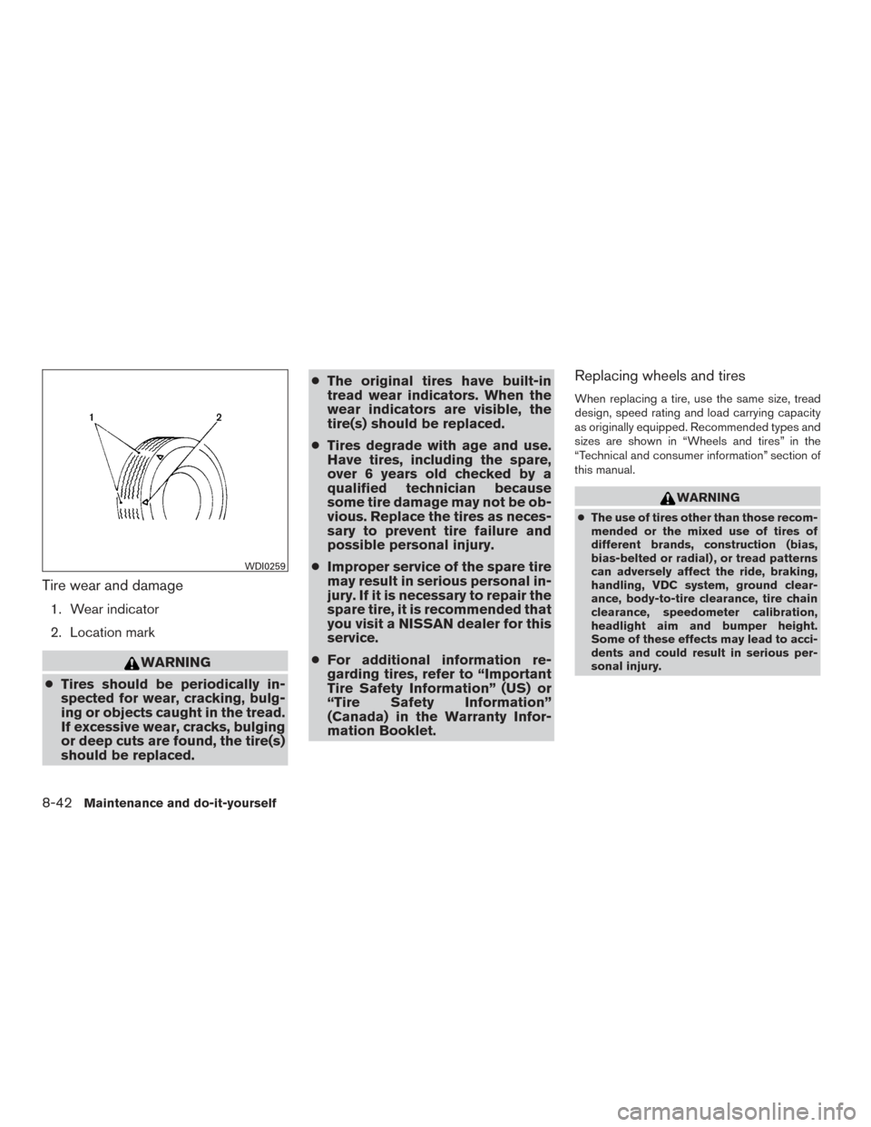 NISSAN ROGUE 2016 2.G Manual PDF Tire wear and damage
1. Wear indicator
2. Location mark
WARNING
● Tires should be periodically in-
spected for wear, cracking, bulg-
ing or objects caught in the tread.
If excessive wear, cracks, bu