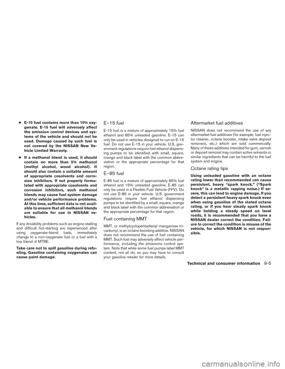 NISSAN ROGUE 2016 2.G Owners Manual ●E-15 fuel contains more than 10% oxy-
genate. E-15 fuel will adversely affect
the emission control devices and sys-
tems of the vehicle and should not be
used. Damage caused by such fuel is
not cov NISSAN ROGUE 2016 2.G Owners Manual ●E-15 fuel contains more than 10% oxy-
genate. E-15 fuel will adversely affect
the emission control devices and sys-
tems of the vehicle and should not be
used. Damage caused by such fuel is
not cov