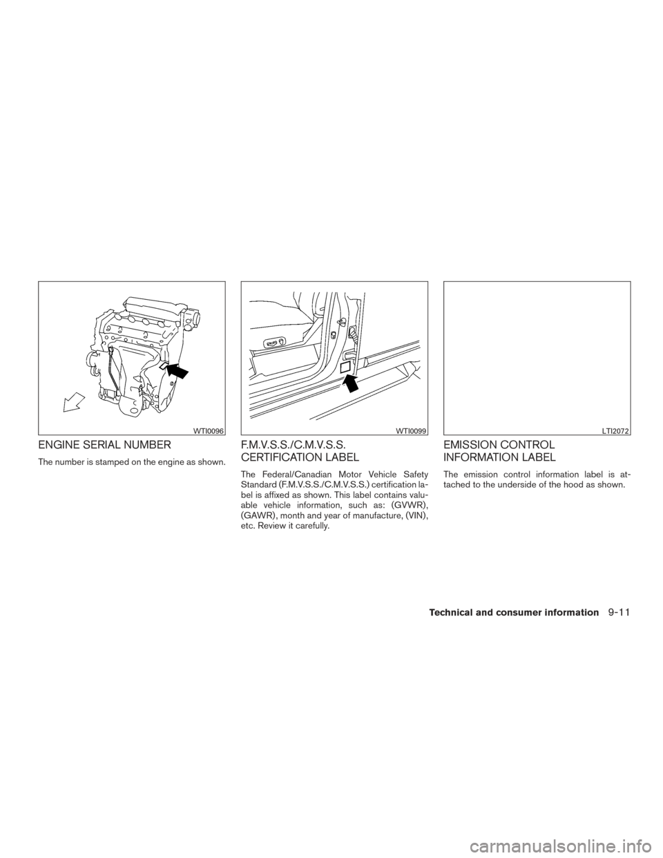 NISSAN ROGUE 2016 2.G Owners Manual ENGINE SERIAL NUMBER
The number is stamped on the engine as shown.
F.M.V.S.S./C.M.V.S.S.
CERTIFICATION LABEL
The Federal/Canadian Motor Vehicle Safety
Standard (F.M.V.S.S./C.M.V.S.S.) certification la