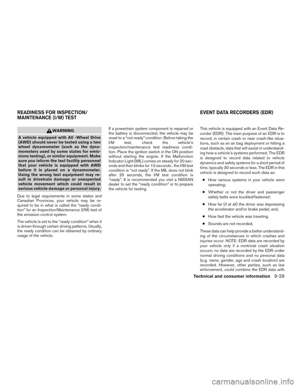 NISSAN ROGUE 2016 2.G Service Manual WARNING
A vehicle equipped with All -Wheel Drive
(AWD) should never be tested using a two
wheel dynamometer (such as the dyna-
mometers used by some states for emis-
sions testing) , or similar equipm