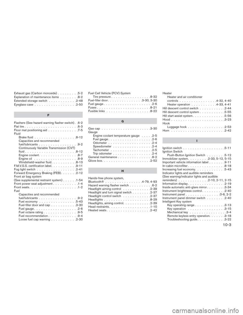 NISSAN ROGUE 2016 2.G Owners Manual Exhaust gas (Carbon monoxide).........5-2
Explanation of maintenance items ........8-2
Extendedstorageswitch ............2-48
Eyeglass case ..................2-50
F
Flashers (See hazard warning flashe NISSAN ROGUE 2016 2.G Owners Manual Exhaust gas (Carbon monoxide).........5-2
Explanation of maintenance items ........8-2
Extendedstorageswitch ............2-48
Eyeglass case ..................2-50
F
Flashers (See hazard warning flashe