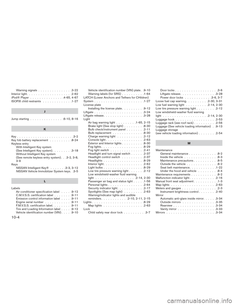 NISSAN ROGUE 2016 2.G Manual Online Warning signals...............3-22
Interiorlight....................2-62
iPod®Player ...............4-65,4-67
ISOFIX child restraints .............1-27
J
Jump starting ...............6-10,8-16
K
Key.