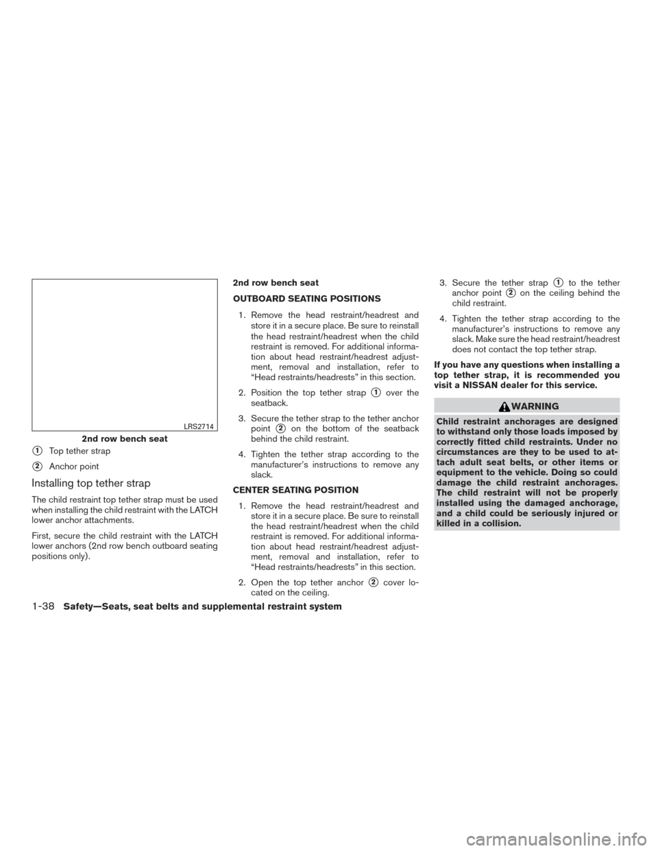 NISSAN ROGUE 2016 2.G Owners Manual 1Top tether strap
2Anchor point
Installing top tether strap
The child restraint top tether strap must be used
when installing the child restraint with the LATCH
lower anchor attachments.
First, secu