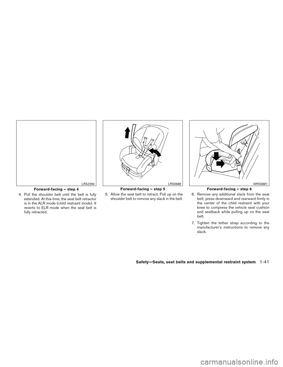 NISSAN ROGUE 2016 2.G Workshop Manual 4. Pull the shoulder belt until the belt is fullyextended. At this time, the seat belt retractor
is in the ALR mode (child restraint mode) . It
reverts to ELR mode when the seat belt is
fully retracte