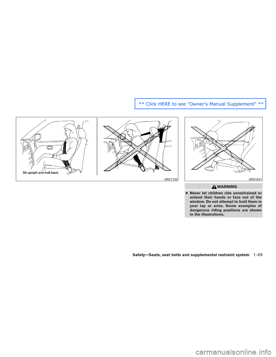 NISSAN ROGUE 2016 2.G Repair Manual WARNING
●Never let children ride unrestrained or
extend their hands or face out of the
window. Do not attempt to hold them in
your lap or arms. Some examples of
dangerous riding positions are shown
