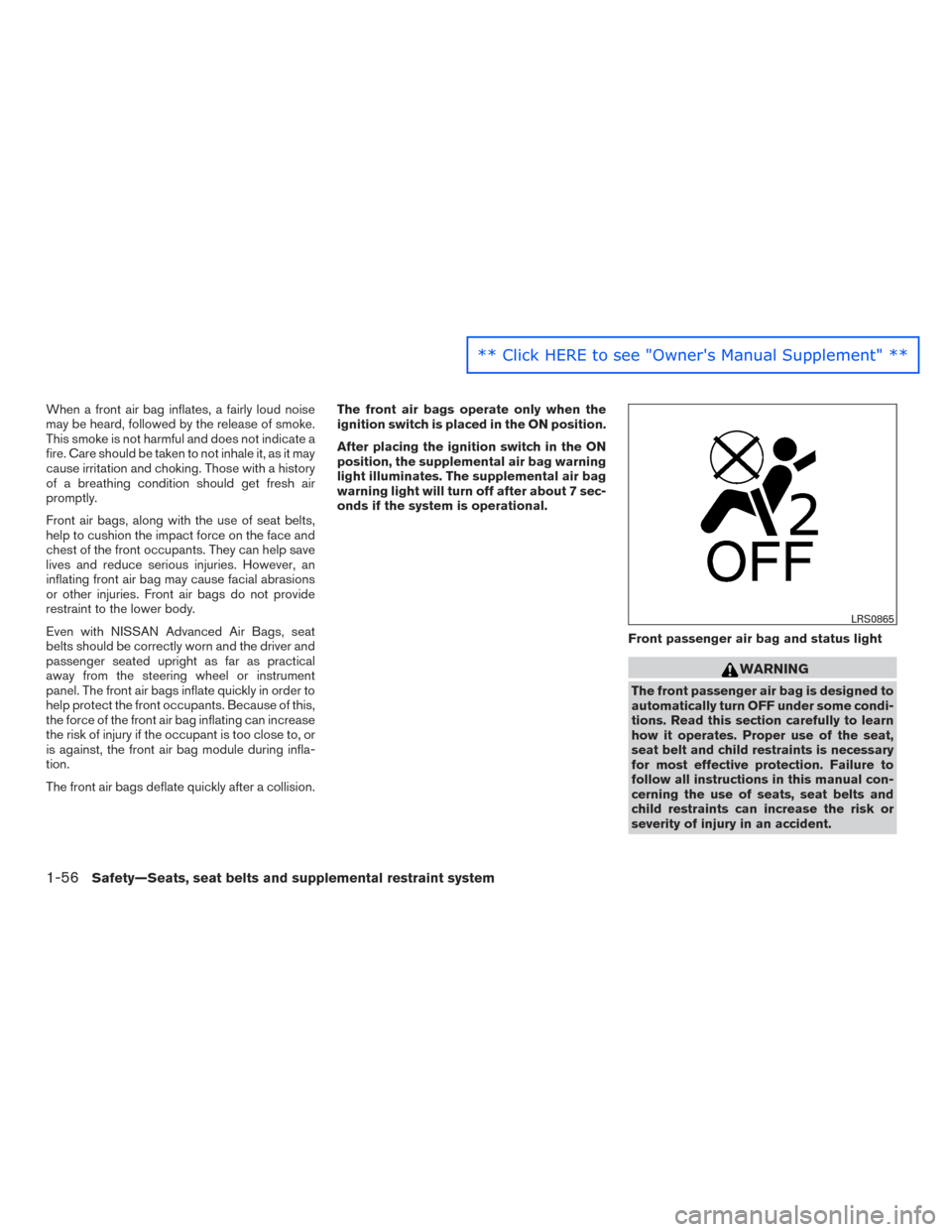 NISSAN ROGUE 2016 2.G Manual PDF When a front air bag inflates, a fairly loud noise
may be heard, followed by the release of smoke.
This smoke is not harmful and does not indicate a
fire. Care should be taken to not inhale it, as it NISSAN ROGUE 2016 2.G Manual PDF When a front air bag inflates, a fairly loud noise
may be heard, followed by the release of smoke.
This smoke is not harmful and does not indicate a
fire. Care should be taken to not inhale it, as it