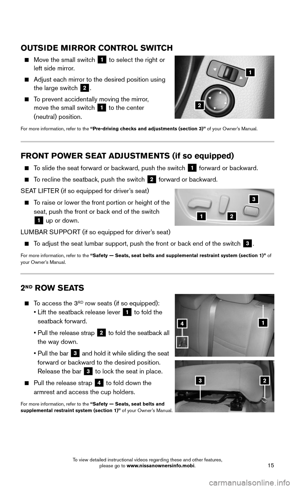 NISSAN ROGUE 2016 2.G Quick Reference Guide 15
2ND ROW SEATS
   To access the 3RD row seats (if so equipped): 
•  Lift the seatback release lever 1 to fold the 
seatback forward.
   •   Pull the release strap 2 to fold the seatback all 
the