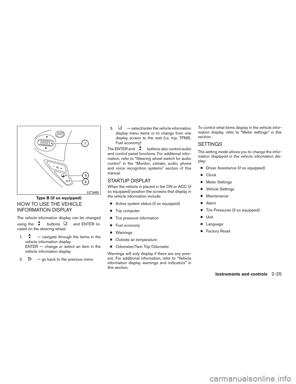 NISSAN SENTRA 2016 B17 / 7.G Owners Manual HOW TO USE THE VEHICLE
INFORMATION DISPLAY
The vehicle information display can be changed
using the
buttonsand ENTER lo-
cated on the steering wheel.
1.
— navigate through the items in the
vehicle i NISSAN SENTRA 2016 B17 / 7.G Owners Manual HOW TO USE THE VEHICLE
INFORMATION DISPLAY
The vehicle information display can be changed
using the
buttonsand ENTER lo-
cated on the steering wheel.
1.
— navigate through the items in the
vehicle i