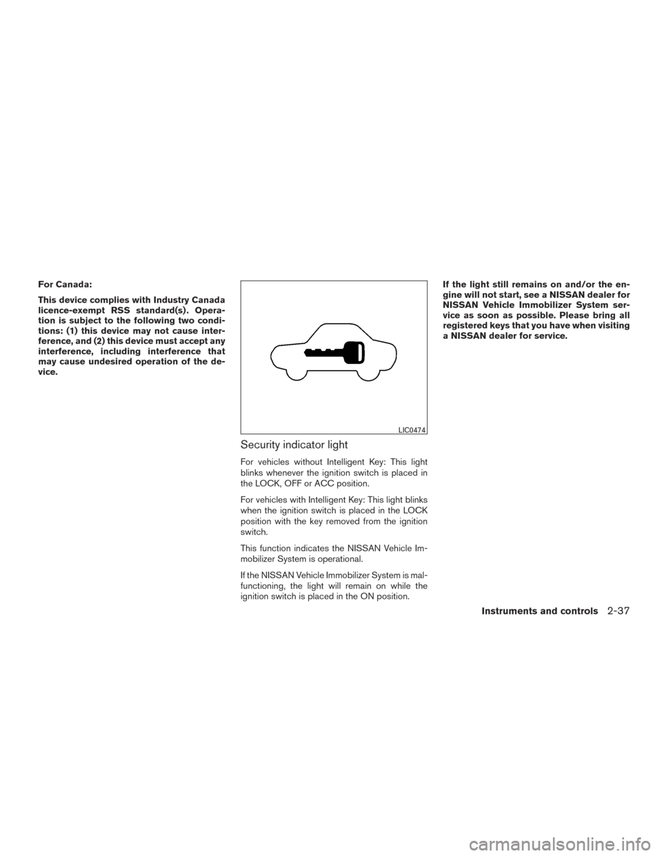 NISSAN SENTRA 2016 B17 / 7.G User Guide For Canada:
This device complies with Industry Canada
licence-exempt RSS standard(s) . Opera-
tion is subject to the following two condi-
tions: (1) this device may not cause inter-
ference, and (2) t