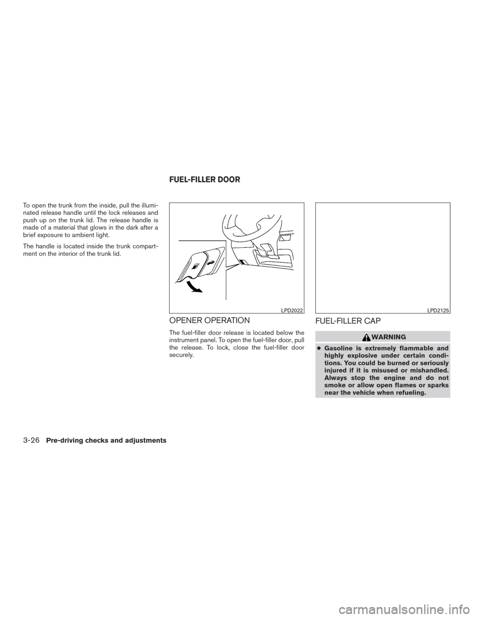 NISSAN SENTRA 2016 B17 / 7.G User Guide To open the trunk from the inside, pull the illumi-
nated release handle until the lock releases and
push up on the trunk lid. The release handle is
made of a material that glows in the dark after a
b