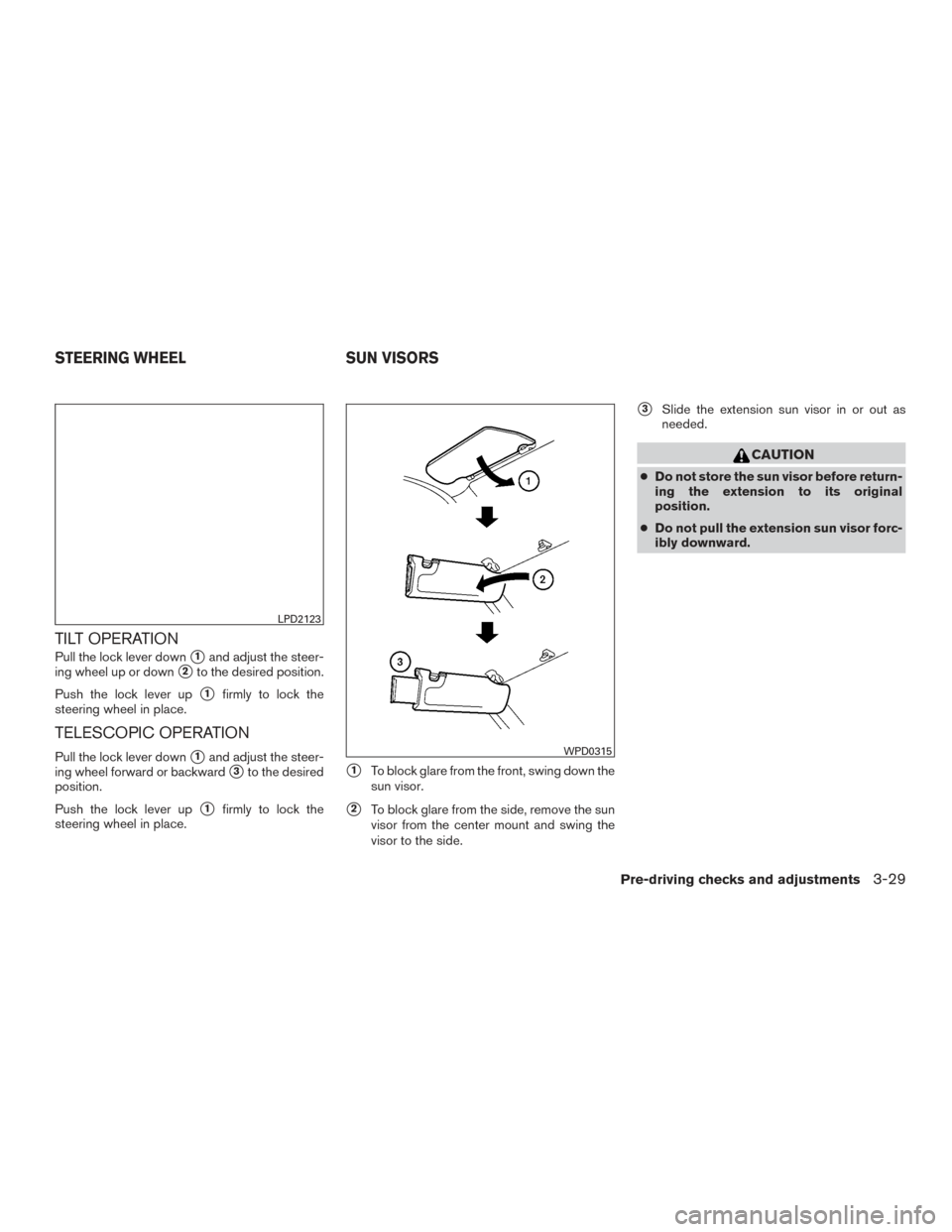 NISSAN SENTRA 2016 B17 / 7.G Owners Manual TILT OPERATION
Pull the lock lever down1and adjust the steer-
ing wheel up or down
2to the desired position.
Push the lock lever up
1firmly to lock the
steering wheel in place.
TELESCOPIC OPERATION