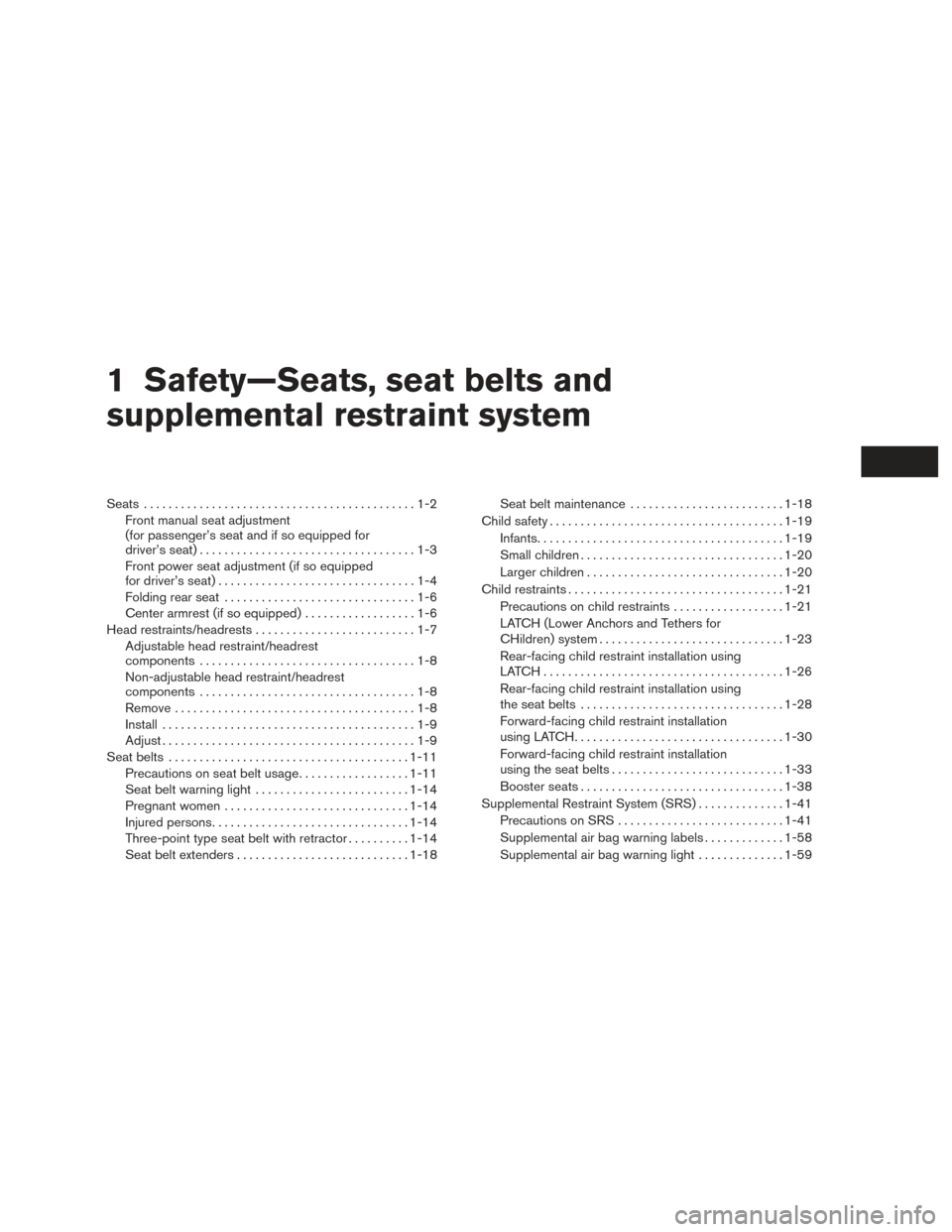 NISSAN SENTRA 2016 B17 / 7.G User Guide 1 Safety—Seats, seat belts and
supplemental restraint system
Seats............................................1-2
Front manual seat adjustment
(for passenger’s seat and if so equipped for
driver�