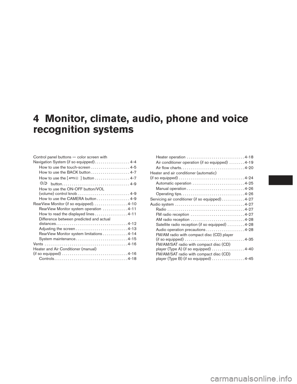 NISSAN SENTRA 2016 B17 / 7.G Owners Manual 4 Monitor, climate, audio, phone and voice
recognition systems
Control panel buttons — color screen with
Navigation System (if so equipped)..................4-4
How to use the touch-screen . . .....