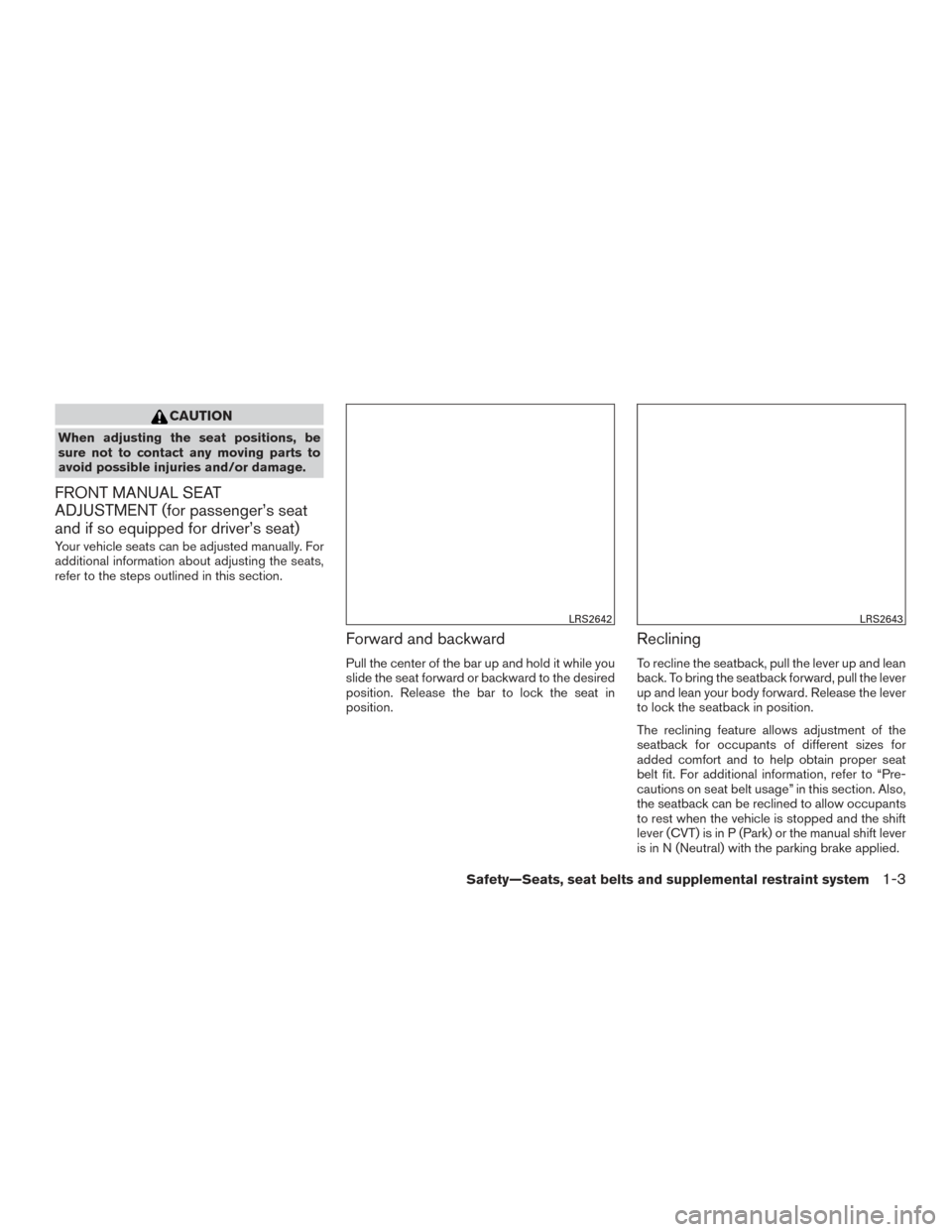 NISSAN SENTRA 2016 B17 / 7.G User Guide CAUTION
When adjusting the seat positions, be
sure not to contact any moving parts to
avoid possible injuries and/or damage.
FRONT MANUAL SEAT
ADJUSTMENT (for passenger’s seat
and if so equipped for NISSAN SENTRA 2016 B17 / 7.G User Guide CAUTION
When adjusting the seat positions, be
sure not to contact any moving parts to
avoid possible injuries and/or damage.
FRONT MANUAL SEAT
ADJUSTMENT (for passenger’s seat
and if so equipped for