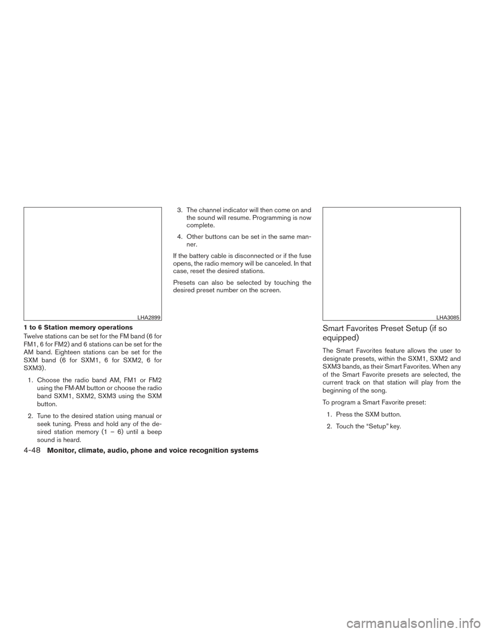NISSAN SENTRA 2016 B17 / 7.G Owners Manual 1 to 6 Station memory operations
Twelve stations can be set for the FM band (6 for
FM1, 6 for FM2) and 6 stations can be set for the
AM band. Eighteen stations can be set for the
SXM band (6 for SXM1, NISSAN SENTRA 2016 B17 / 7.G Owners Manual 1 to 6 Station memory operations
Twelve stations can be set for the FM band (6 for
FM1, 6 for FM2) and 6 stations can be set for the
AM band. Eighteen stations can be set for the
SXM band (6 for SXM1,