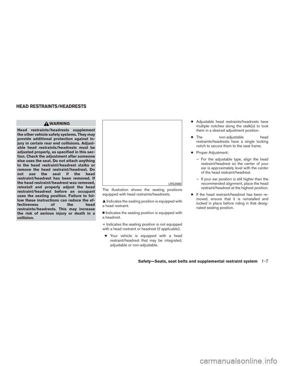 NISSAN SENTRA 2016 B17 / 7.G User Guide WARNING
Head restraints/headrests supplement
the other vehicle safety systems. They may
provide additional protection against in-
jury in certain rear end collisions. Adjust-
able head restraints/head