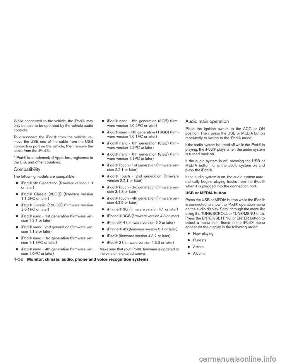 NISSAN SENTRA 2016 B17 / 7.G Owners Manual While connected to the vehicle, the iPod® may
only be able to be operated by the vehicle audio
controls.
To disconnect the iPod® from the vehicle, re-
move the USB end of the cable from the USB
conn NISSAN SENTRA 2016 B17 / 7.G Owners Manual While connected to the vehicle, the iPod® may
only be able to be operated by the vehicle audio
controls.
To disconnect the iPod® from the vehicle, re-
move the USB end of the cable from the USB
conn