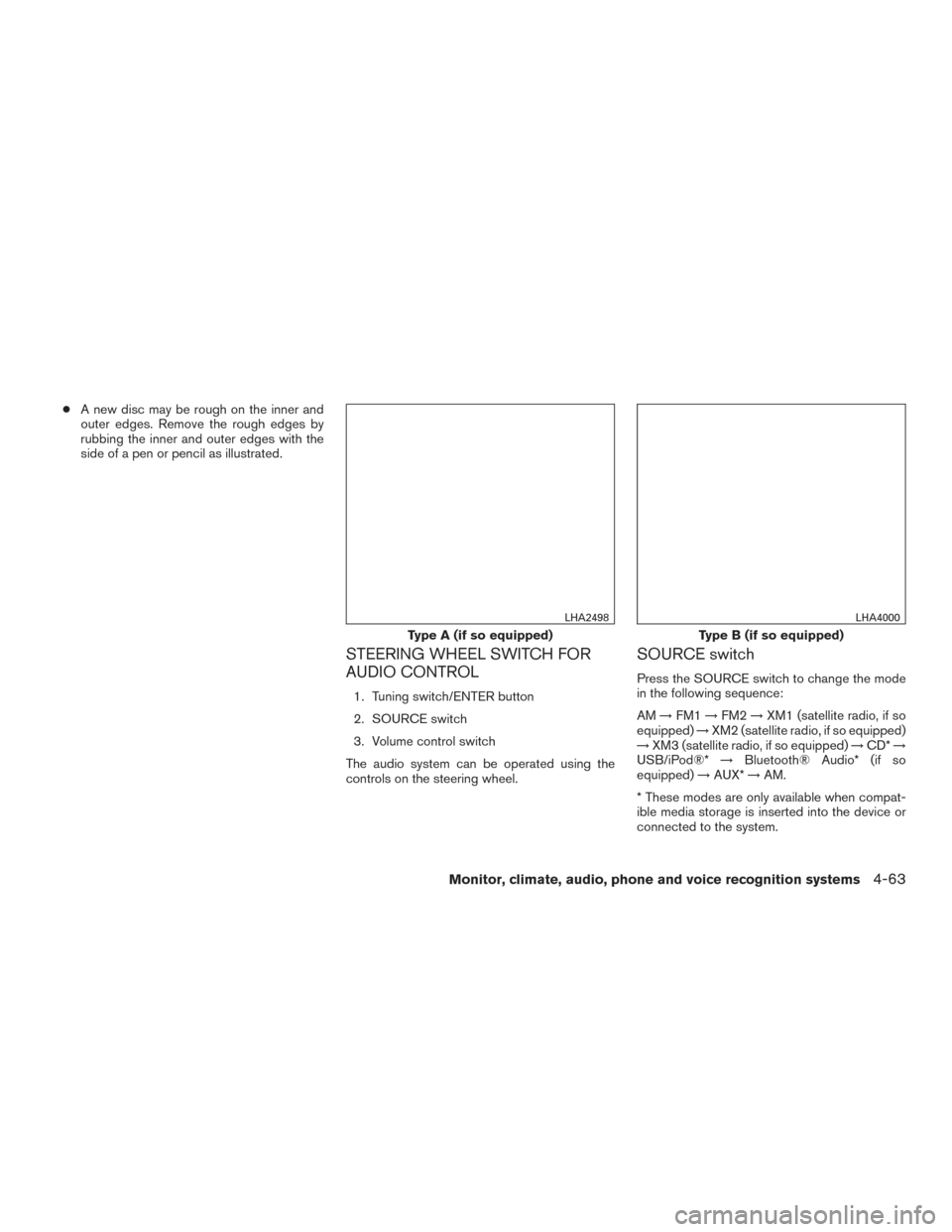 NISSAN SENTRA 2016 B17 / 7.G User Guide ●A new disc may be rough on the inner and
outer edges. Remove the rough edges by
rubbing the inner and outer edges with the
side of a pen or pencil as illustrated.
STEERING WHEEL SWITCH FOR
AUDIO CO